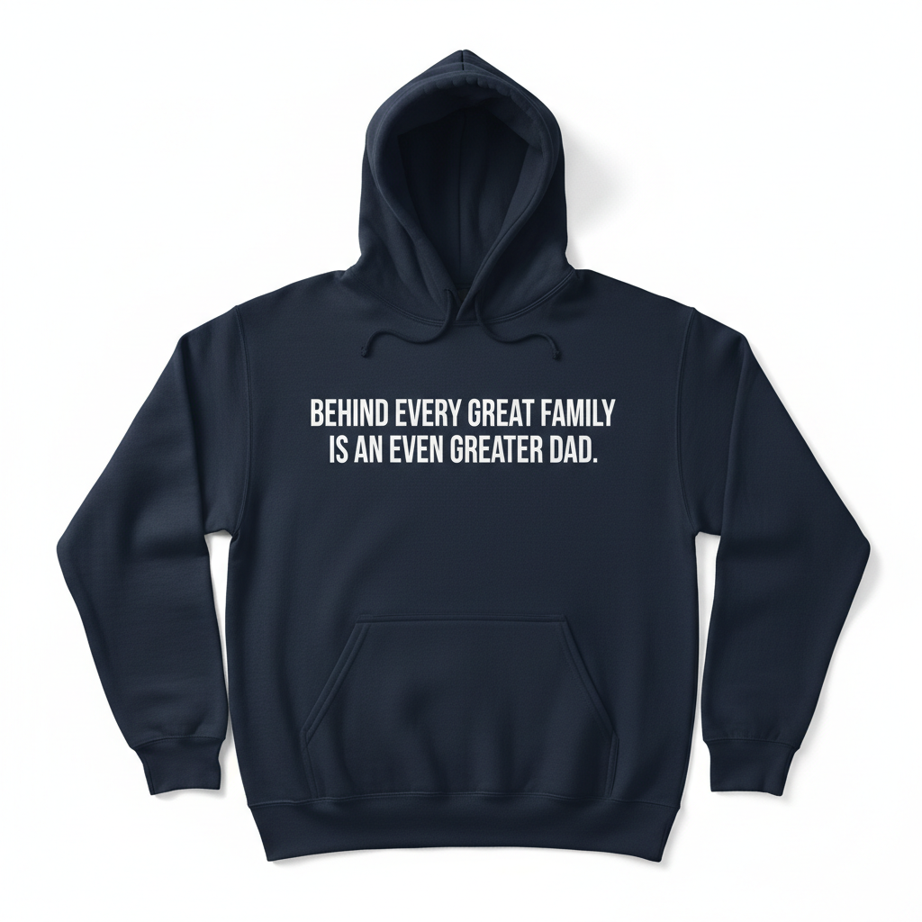 Navy hoodie with bold white vinyl text Behind Every Great Family Is An Even Greater Dad