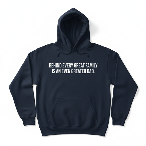 Navy hoodie with bold white vinyl text Behind Every Great Family Is An Even Greater Dad