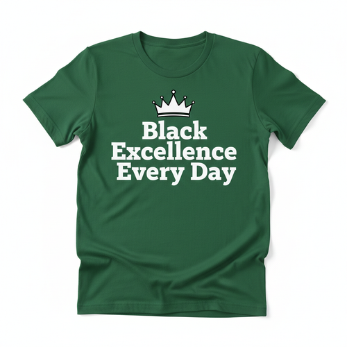 Forest green t-shirt with bold white vinyl text Black Excellence Every Day with crown graphic