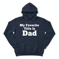 Navy hoodie with bold white vinyl text My Favorite Title Is Dad.
