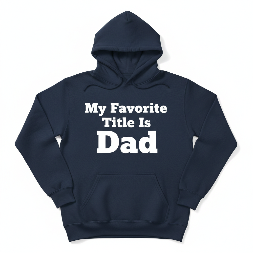 Navy hoodie with bold white vinyl text My Favorite Title Is Dad.