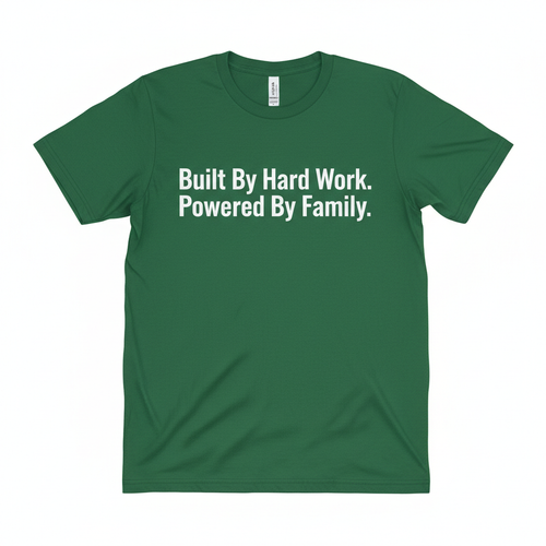Forest green t-shirt with bold white vinyl text Built By Hard Work Powered By Family